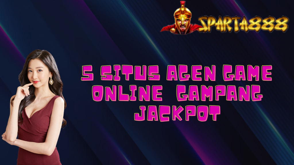 5 Situs Agen Game Online Gampang Jackpot