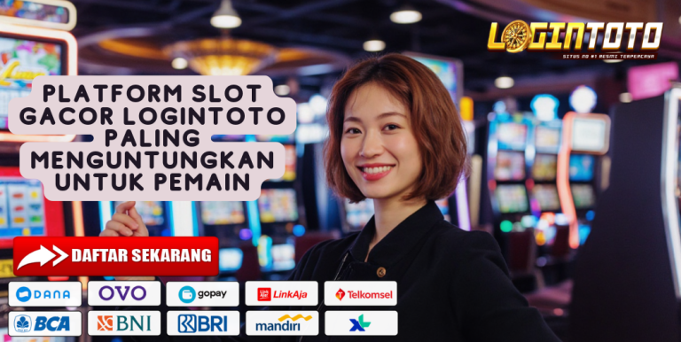 PLATFORM SLOT GACOR LOGINTOTO PALING MENGUNTUNGKAN UNTUK PEMAIN