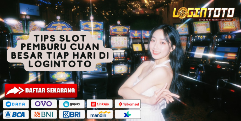 TIPS SLOT PEMBURU CUAN BESAR TIAP HARI DI LOGINTOTO